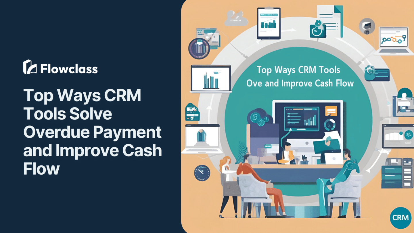 Top Ways CRM Tools Solve Overdue Payment and Improve Cash Flow