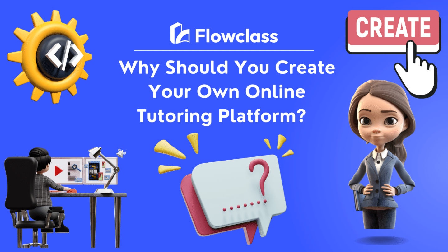 Why Should You Create Your Own Online Tutoring Platform?